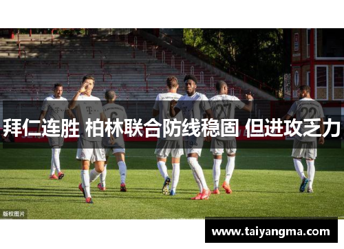 拜仁连胜 柏林联合防线稳固 但进攻乏力