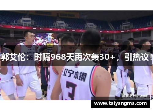 郭艾伦：时隔968天再次轰30+，引热议！